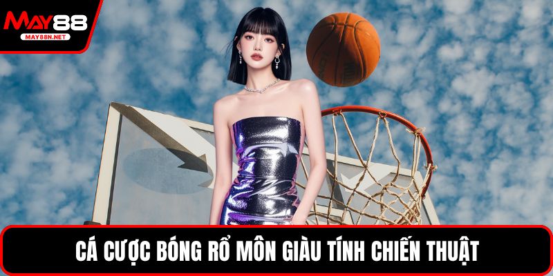 Cá cược bóng rổ môn giàu tính chiến thuật