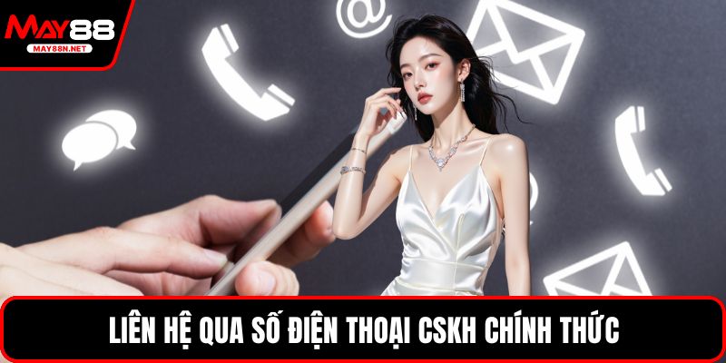 Liên hệ qua số điện thoại CSKH chính thức
