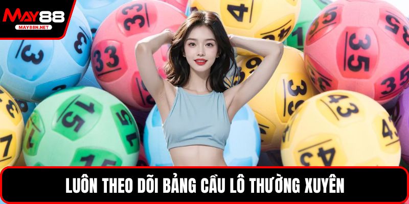 Luôn theo dõi bảng cầu lô thường xuyên