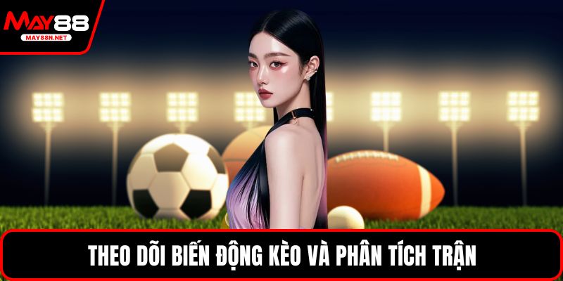 Theo dõi biến động kèo và phân tích trận