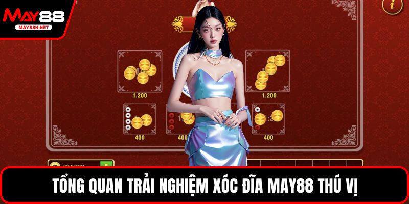 Tổng quan trải nghiệm Xóc Đĩa MAY88 thú vị